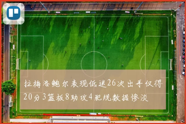 拉梅洛鲍尔表现低迷26次出手仅得20分3篮板8助攻4犯规数据惨淡