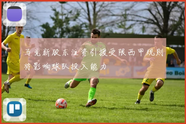 马竞新股东注资引援受限西甲规则将影响球队投入能力
